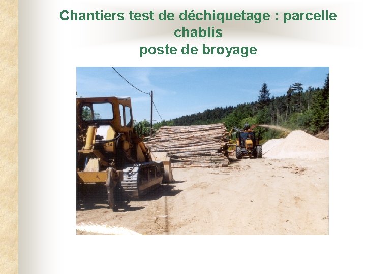 Chantiers test de déchiquetage : parcelle chablis poste de broyage 