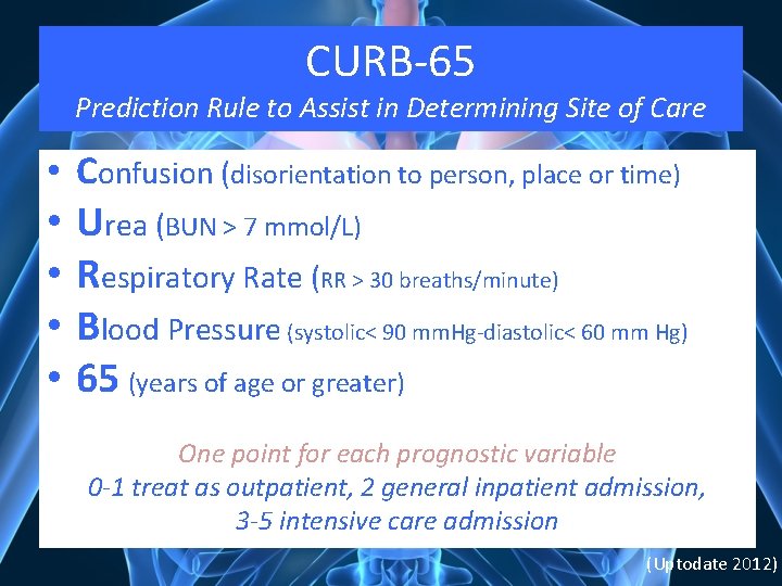 CURB-65 Prediction Rule to Assist in Determining Site of Care • Confusion (disorientation to