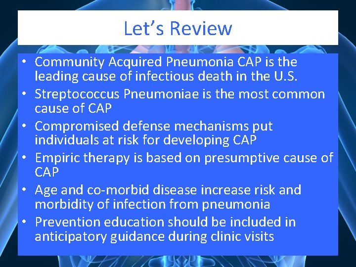 Let’s Review • Community Acquired Pneumonia CAP is the leading cause of infectious death