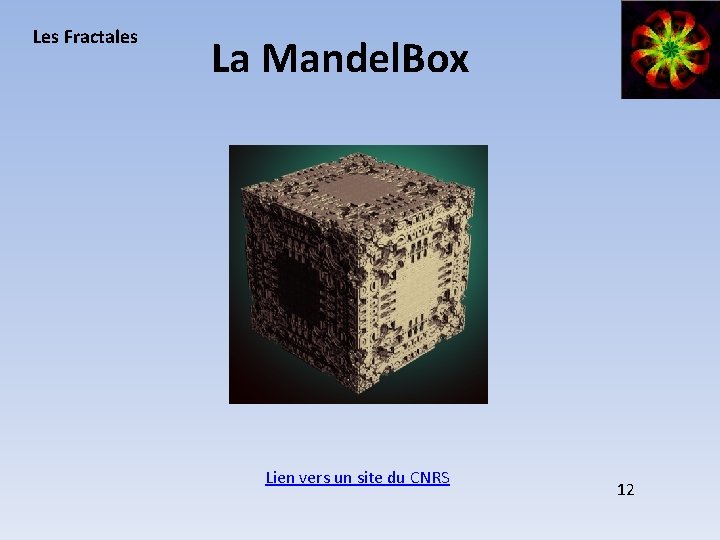 Les Fractales La Mandel. Box Lien vers un site du CNRS 12 