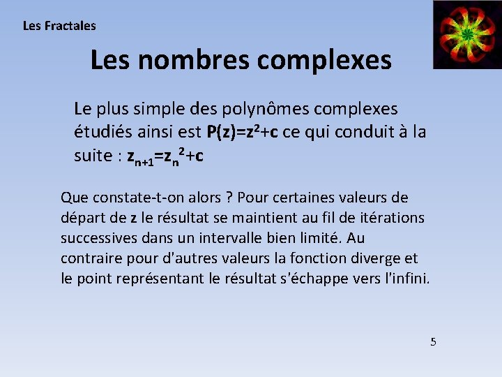 Les Fractales Les nombres complexes Le plus simple des polynômes complexes étudiés ainsi est