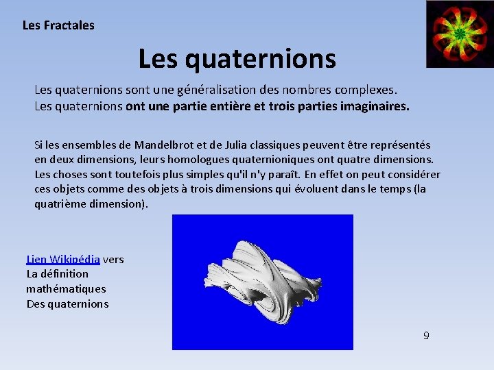 Les Fractales Les quaternions sont une généralisation des nombres complexes. Les quaternions ont une