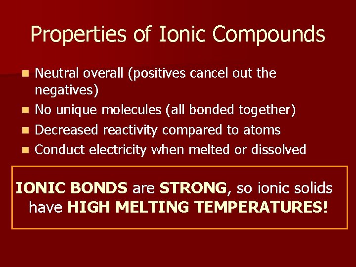 Properties of Ionic Compounds n n Neutral overall (positives cancel out the negatives) No