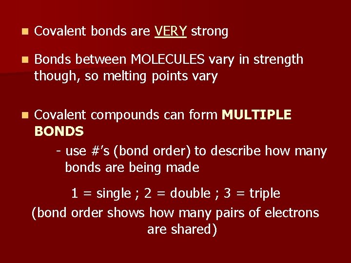 n Covalent bonds are VERY strong n Bonds between MOLECULES vary in strength though,