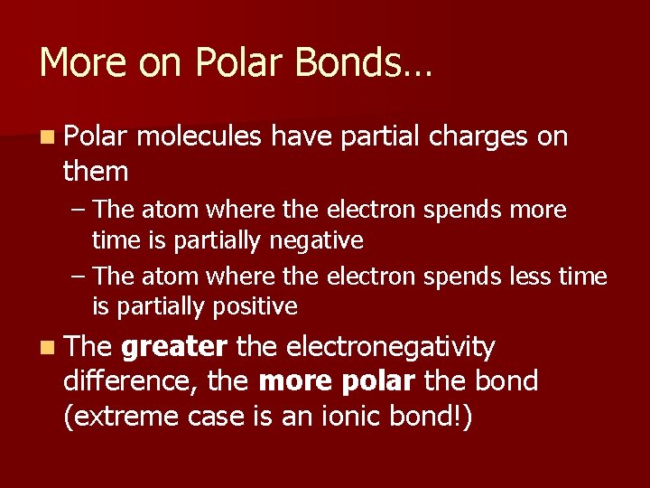 More on Polar Bonds… n Polar them molecules have partial charges on – The