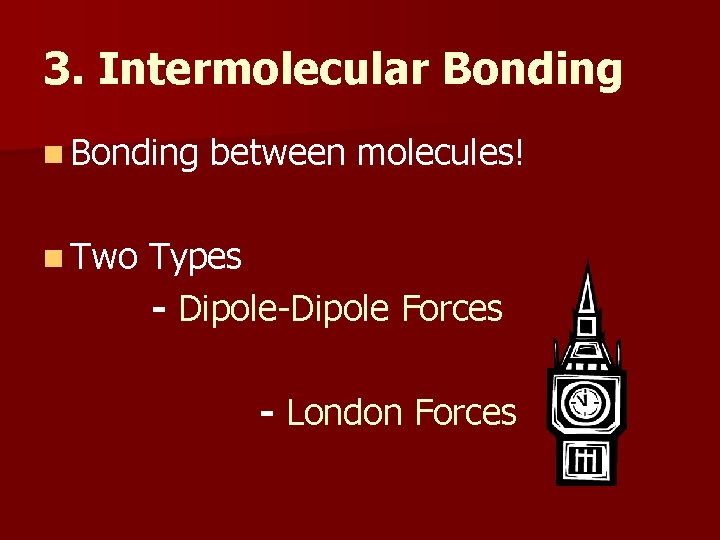 3. Intermolecular Bonding n Two between molecules! Types - Dipole-Dipole Forces - London Forces