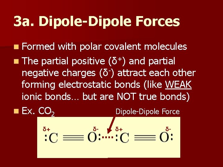 3 a. Dipole-Dipole Forces n Formed with polar covalent molecules n The partial positive