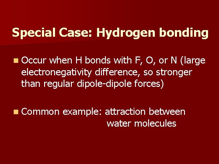Special Case: Hydrogen bonding n Occur when H bonds with F, O, or N