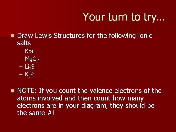 Your turn to try… n Draw Lewis Structures for the following ionic salts –