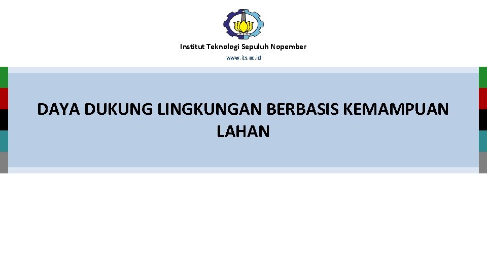 Institut Teknologi Sepuluh Nopember www. its. ac. id DAYA DUKUNG LINGKUNGAN BERBASIS KEMAMPUAN LAHAN