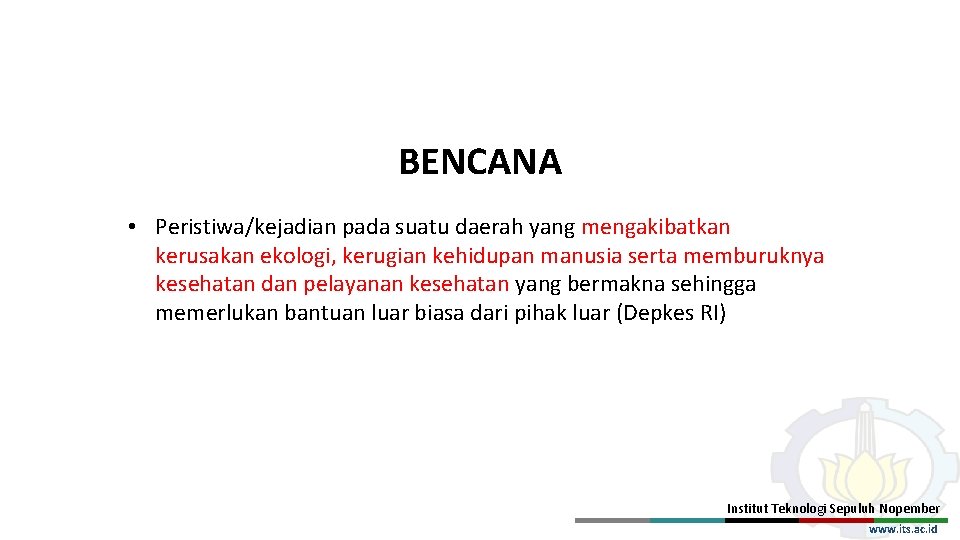 BENCANA • Peristiwa/kejadian pada suatu daerah yang mengakibatkan kerusakan ekologi, kerugian kehidupan manusia serta