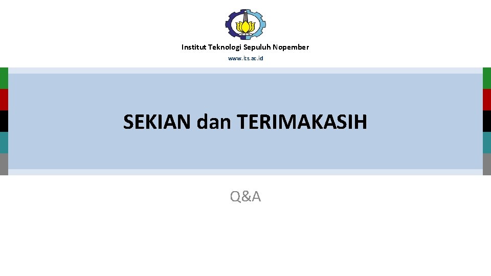 Institut Teknologi Sepuluh Nopember www. its. ac. id SEKIAN dan TERIMAKASIH Q&A Institut Teknologi