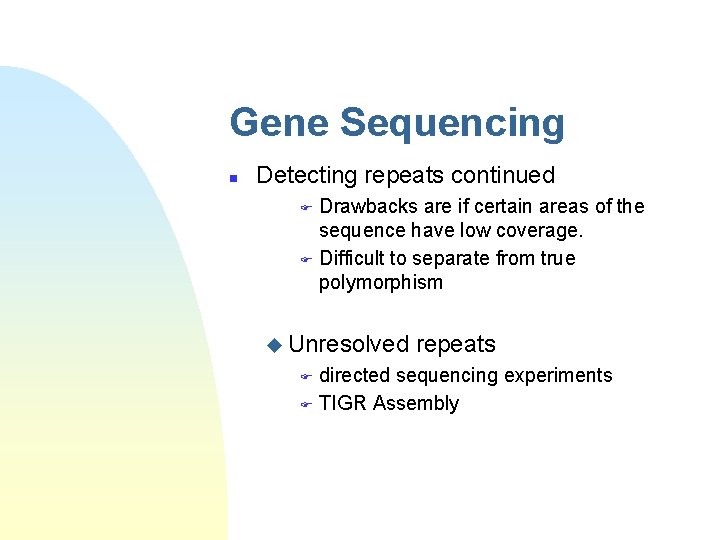 Gene Sequencing n Detecting repeats continued Drawbacks are if certain areas of the sequence