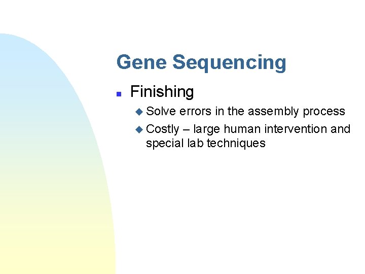 Gene Sequencing n Finishing u Solve errors in the assembly process u Costly –