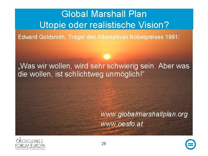 Global Marshall Plan Utopie oder realistische Vision? Edward Goldsmith, Träger des Alternativen Nobelpreises 1991: