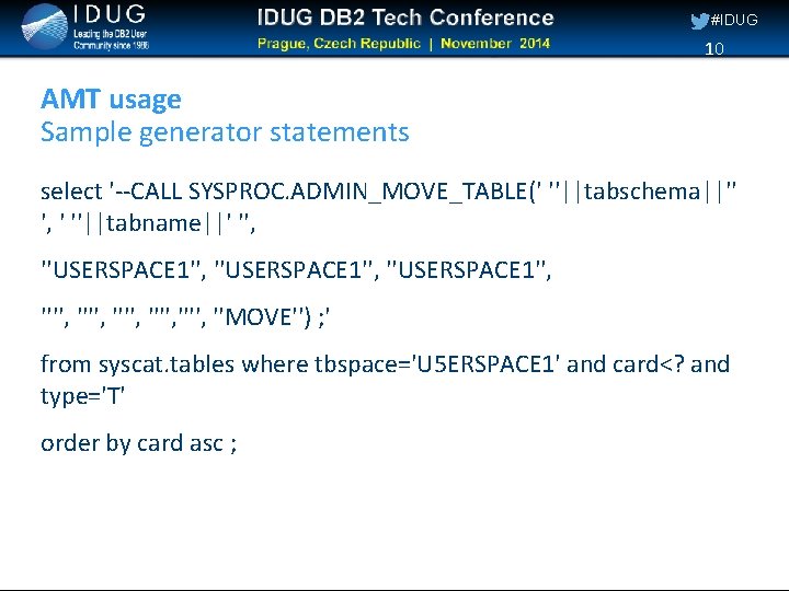#IDUG 10 AMT usage Sample generator statements select '--CALL SYSPROC. ADMIN_MOVE_TABLE(' ''||tabschema||'' ', '
