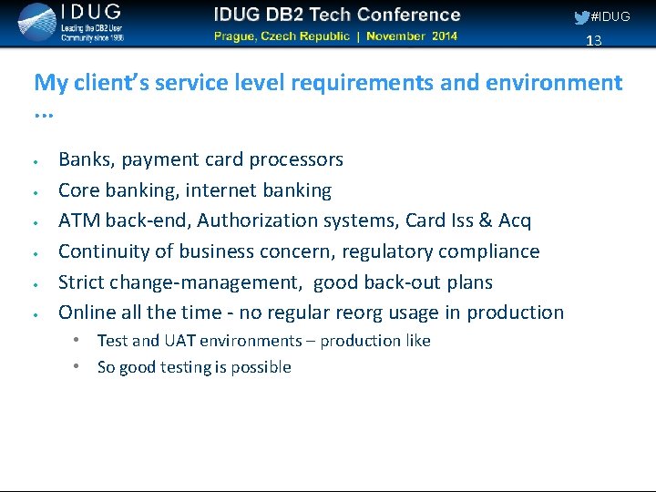 #IDUG 13 My client’s service level requirements and environment. . . Banks, payment card