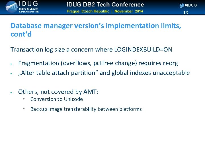 #IDUG 19 Database manager version’s implementation limits, cont‘d Transaction log size a concern where
