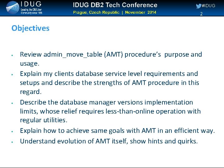 #IDUG 2 Objectives Review admin_move_table (AMT) procedure’s purpose and usage. Explain my clients database