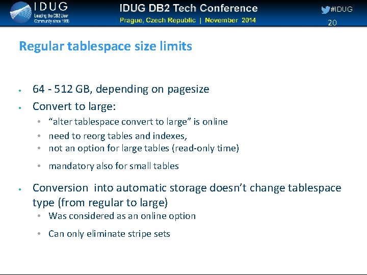 #IDUG 20 Regular tablespace size limits 64 - 512 GB, depending on pagesize Convert