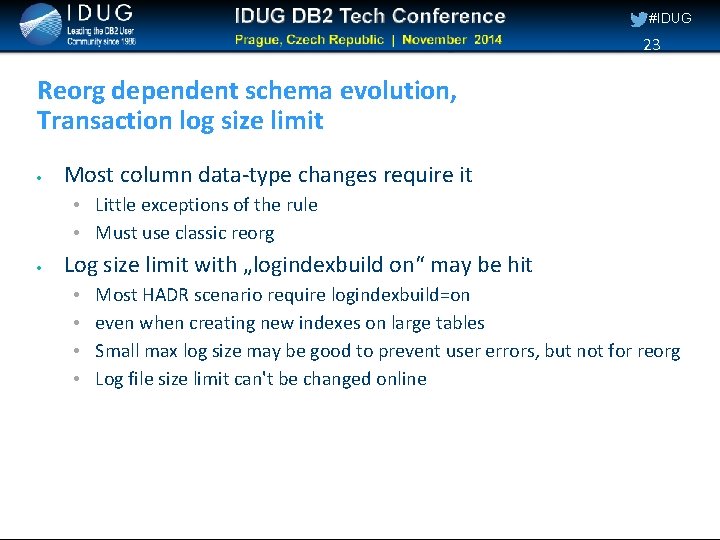#IDUG 23 Reorg dependent schema evolution, Transaction log size limit Most column data-type changes