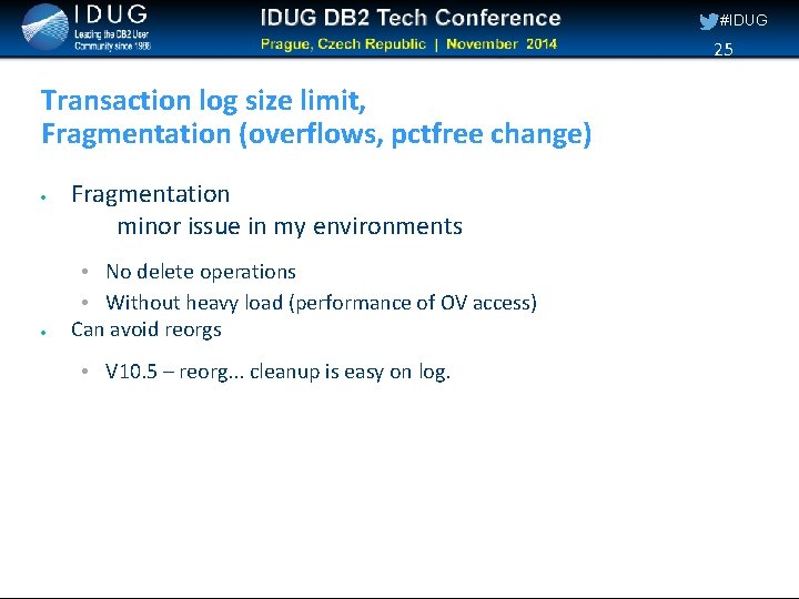 #IDUG 25 Transaction log size limit, Fragmentation (overflows, pctfree change) Fragmentation minor issue in