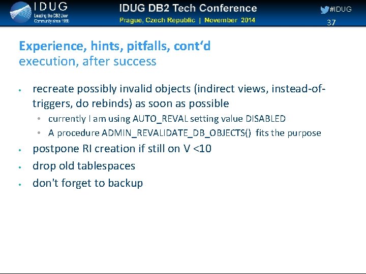 #IDUG 37 Experience, hints, pitfalls, cont‘d execution, after success recreate possibly invalid objects (indirect
