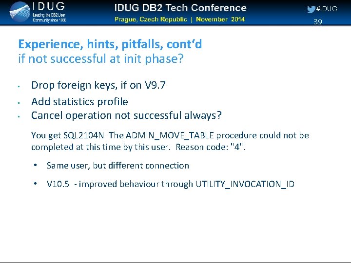 #IDUG 39 Experience, hints, pitfalls, cont‘d if not successful at init phase? • •