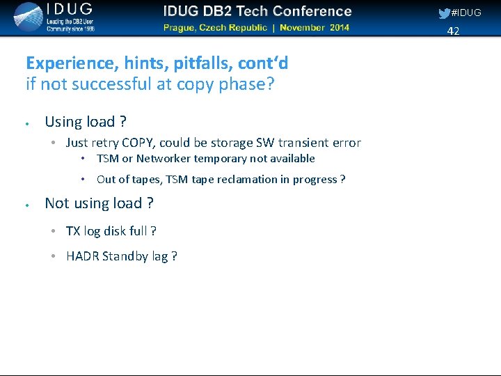 #IDUG 42 Experience, hints, pitfalls, cont‘d if not successful at copy phase? Using load