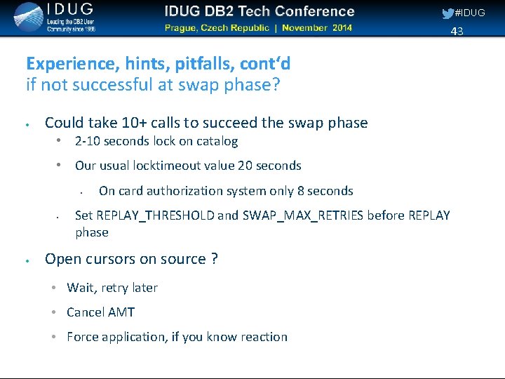 #IDUG 43 Experience, hints, pitfalls, cont‘d if not successful at swap phase? Could take