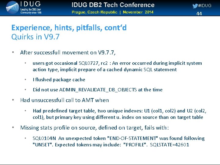 #IDUG 44 Experience, hints, pitfalls, cont‘d Quirks in V 9. 7 • After successfull