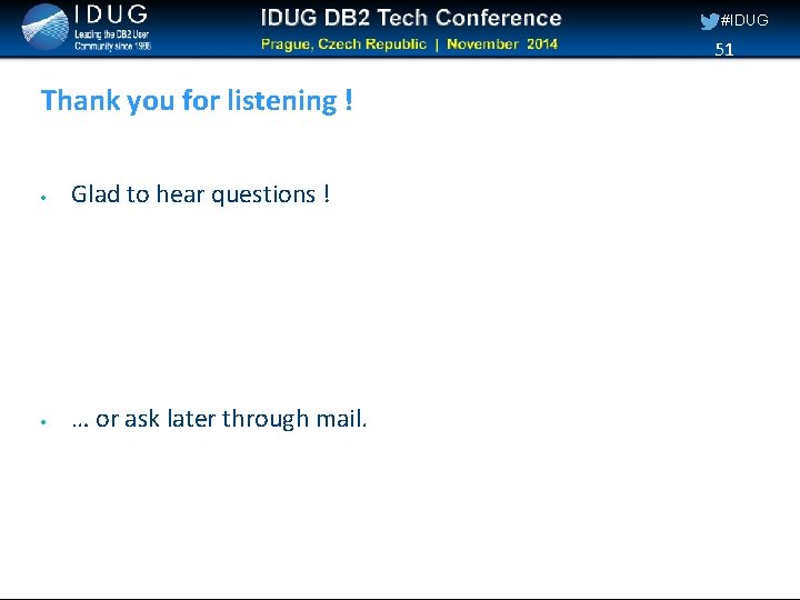 #IDUG 51 Thank you for listening ! Glad to hear questions ! … or