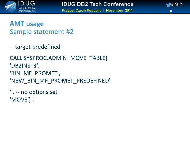 #IDUG 8 AMT usage Sample statement #2 -- target predefined CALL SYSPROC. ADMIN_MOVE_TABLE( 'DB