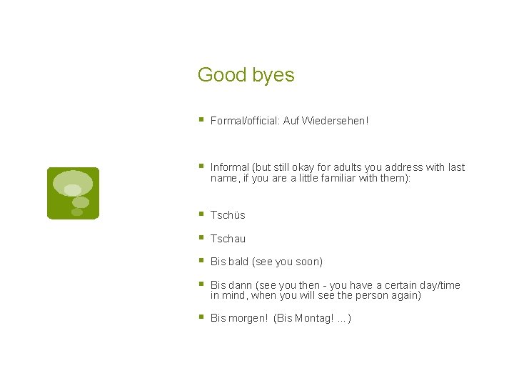 Good byes § Formal/official: Auf Wiedersehen! § Informal (but still okay for adults you