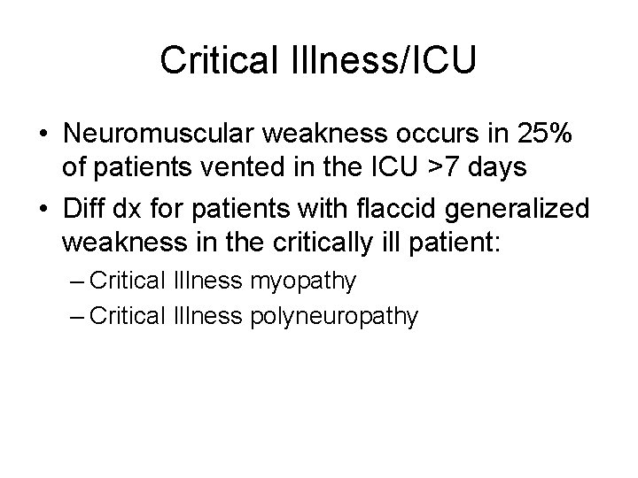 Critical Illness/ICU • Neuromuscular weakness occurs in 25% of patients vented in the ICU