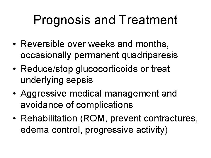Prognosis and Treatment • Reversible over weeks and months, occasionally permanent quadriparesis • Reduce/stop