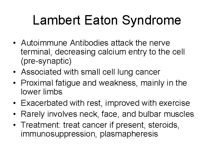 Lambert Eaton Syndrome • Autoimmune Antibodies attack the nerve terminal, decreasing calcium entry to