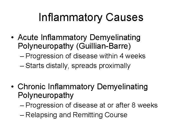 Inflammatory Causes • Acute Inflammatory Demyelinating Polyneuropathy (Guillian-Barre) – Progression of disease within 4