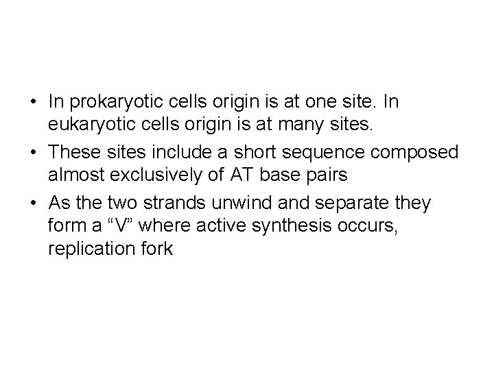  • In prokaryotic cells origin is at one site. In eukaryotic cells origin