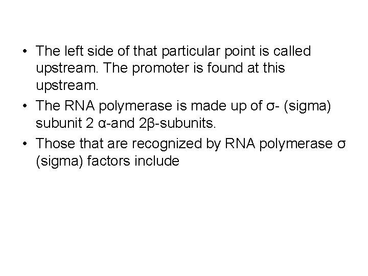  • The left side of that particular point is called upstream. The promoter
