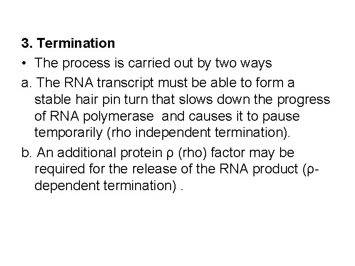 3. Termination • The process is carried out by two ways a. The RNA