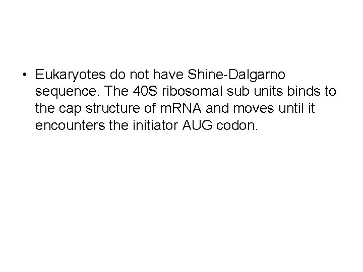  • Eukaryotes do not have Shine-Dalgarno sequence. The 40 S ribosomal sub units
