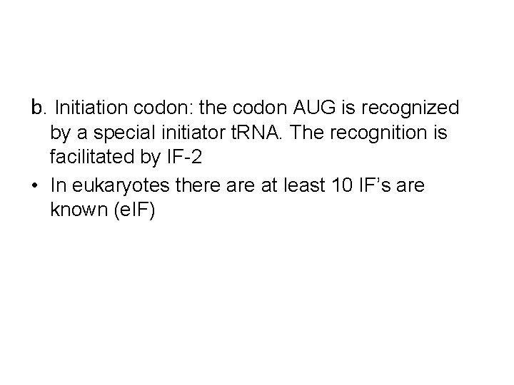 b. Initiation codon: the codon AUG is recognized by a special initiator t. RNA.