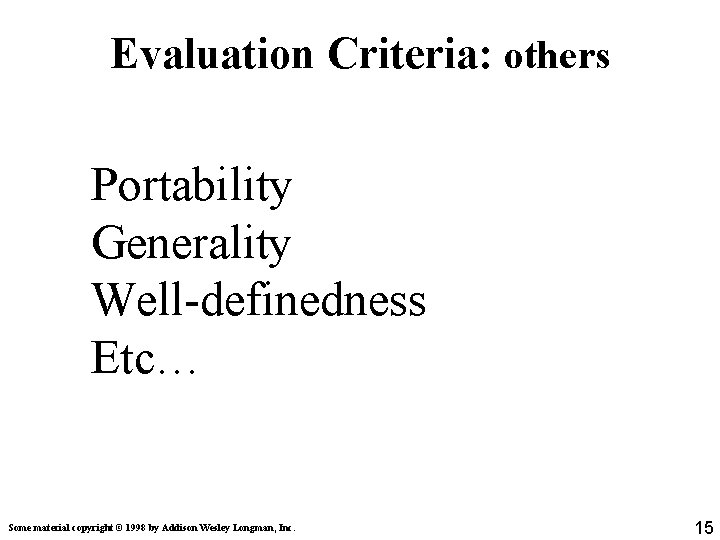 Evaluation Criteria: others Portability Generality Well-definedness Etc… Some material copyright © 1998 by Addison Evaluation Criteria: others Portability Generality Well-definedness Etc… Some material copyright © 1998 by Addison