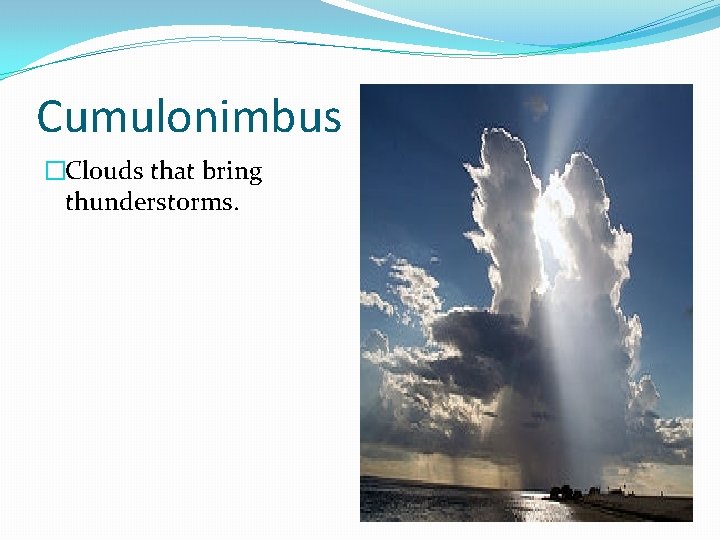 Cumulonimbus �Clouds that bring thunderstorms. 