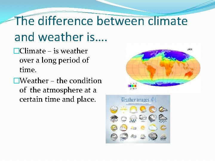 The difference between climate and weather is…. �Climate – is weather over a long