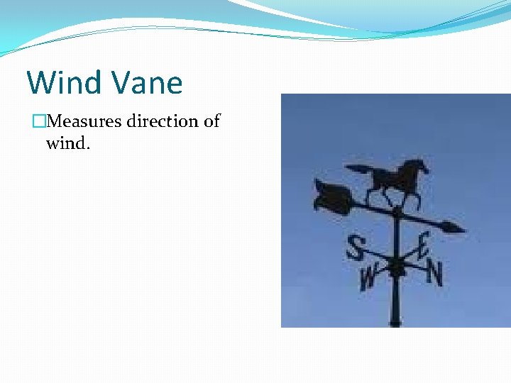 Wind Vane �Measures direction of wind. 