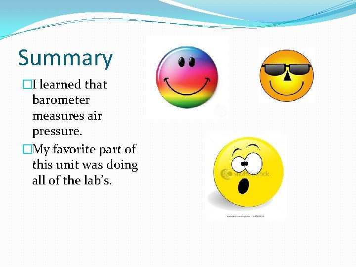Summary �I learned that barometer measures air pressure. �My favorite part of this unit