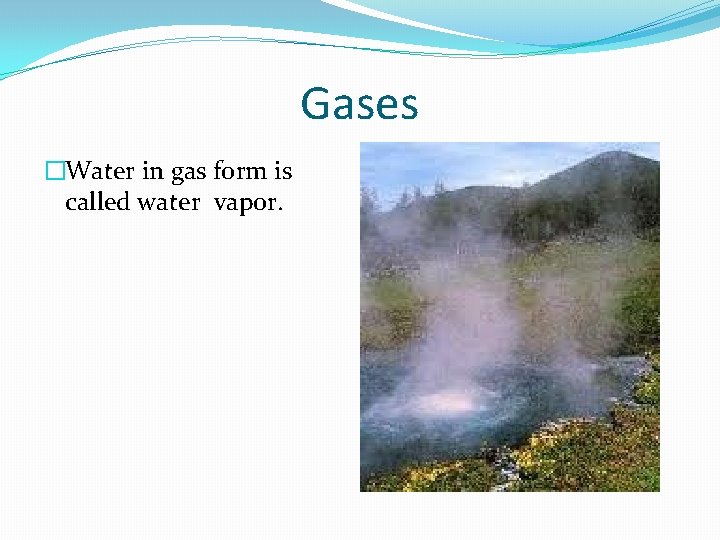 Gases �Water in gas form is called water vapor. 
