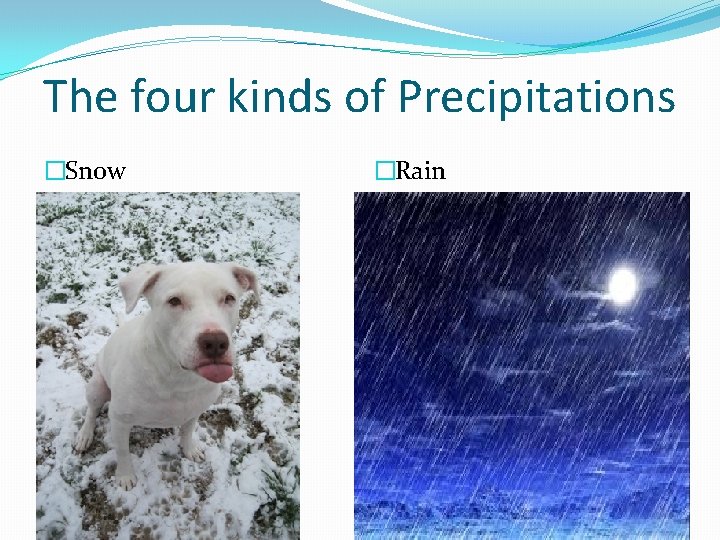 The four kinds of Precipitations �Snow �Rain 